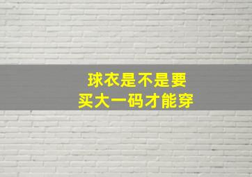 球衣是不是要买大一码才能穿