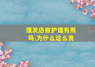 理发店做护理有用吗,为什么这么贵