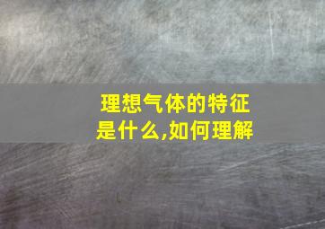 理想气体的特征是什么,如何理解