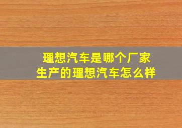 理想汽车是哪个厂家生产的理想汽车怎么样