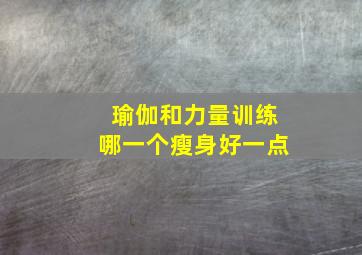 瑜伽和力量训练哪一个瘦身好一点