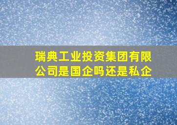 瑞典工业投资集团有限公司是国企吗还是私企