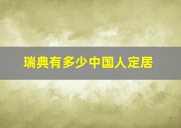 瑞典有多少中国人定居