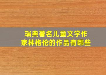 瑞典著名儿童文学作家林格伦的作品有哪些