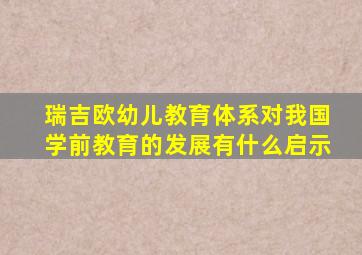 瑞吉欧幼儿教育体系对我国学前教育的发展有什么启示