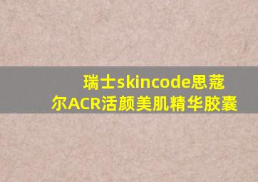 瑞士skincode思蔻尔ACR活颜美肌精华胶囊