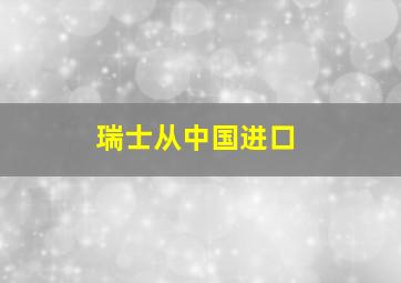 瑞士从中国进口