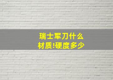 瑞士军刀什么材质!硬度多少