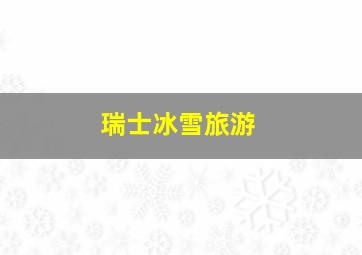 瑞士冰雪旅游