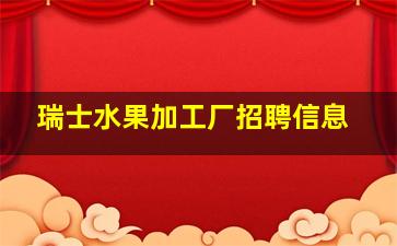 瑞士水果加工厂招聘信息