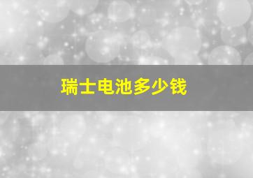 瑞士电池多少钱