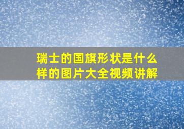 瑞士的国旗形状是什么样的图片大全视频讲解