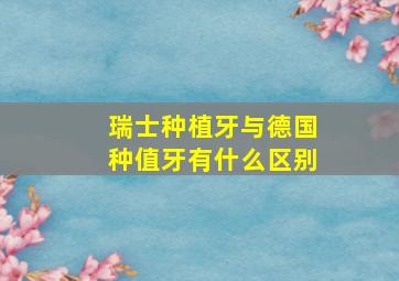 瑞士种植牙与德国种值牙有什么区别