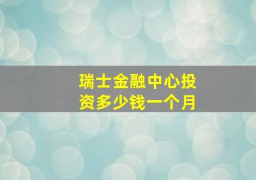 瑞士金融中心投资多少钱一个月