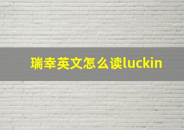 瑞幸英文怎么读luckin