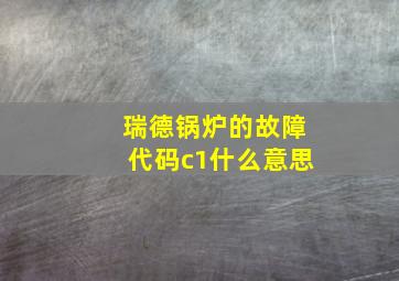 瑞德锅炉的故障代码c1什么意思