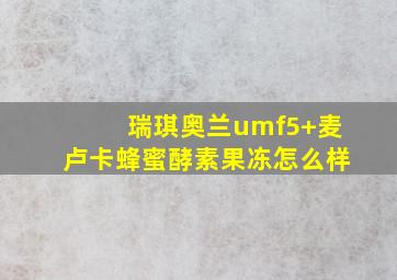 瑞琪奥兰umf5+麦卢卡蜂蜜酵素果冻怎么样