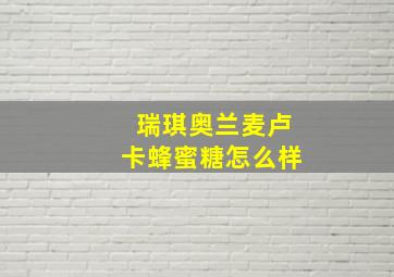 瑞琪奥兰麦卢卡蜂蜜糖怎么样