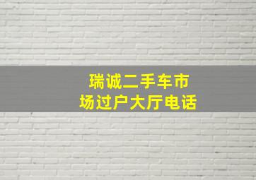 瑞诚二手车市场过户大厅电话