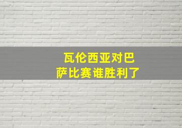 瓦伦西亚对巴萨比赛谁胜利了