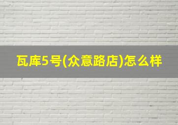 瓦库5号(众意路店)怎么样