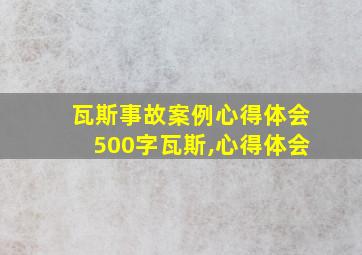 瓦斯事故案例心得体会500字瓦斯,心得体会