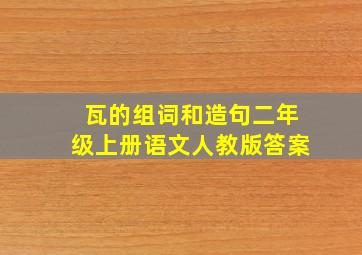 瓦的组词和造句二年级上册语文人教版答案