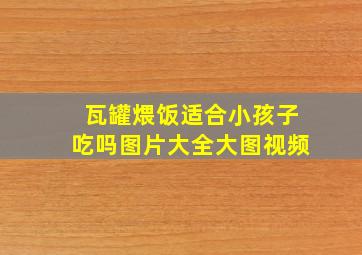 瓦罐煨饭适合小孩子吃吗图片大全大图视频