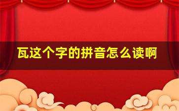 瓦这个字的拼音怎么读啊