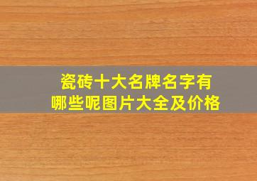 瓷砖十大名牌名字有哪些呢图片大全及价格