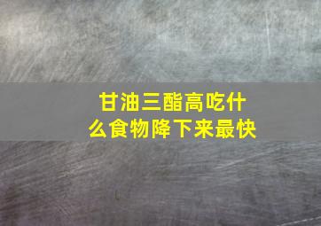 甘油三酯高吃什么食物降下来最快