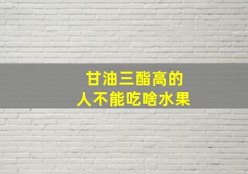 甘油三酯高的人不能吃啥水果