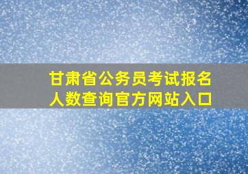 甘肃省公务员考试报名人数查询官方网站入口