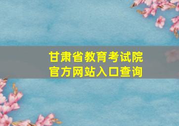 甘肃省教育考试院官方网站入口查询