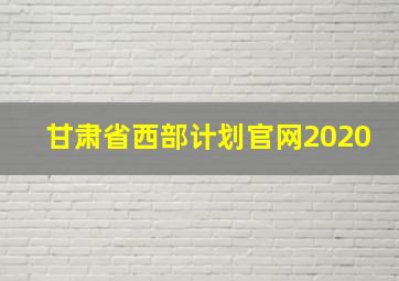 甘肃省西部计划官网2020