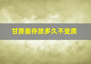 甘蔗能存放多久不变质