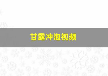 甘露冲泡视频