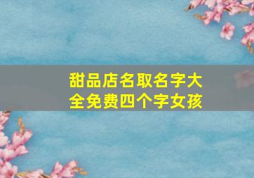 甜品店名取名字大全免费四个字女孩