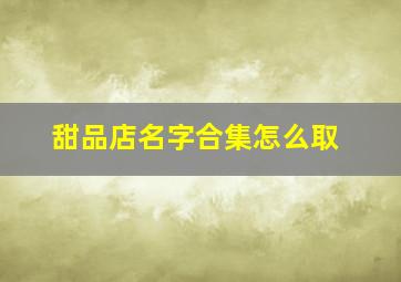 甜品店名字合集怎么取