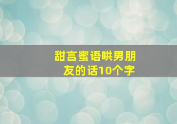 甜言蜜语哄男朋友的话10个字