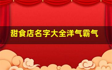 甜食店名字大全洋气霸气