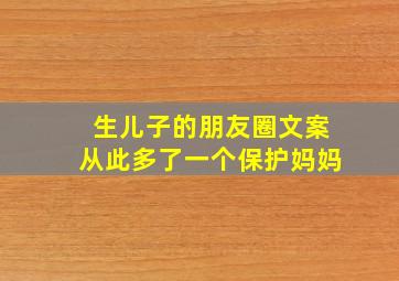 生儿子的朋友圈文案从此多了一个保护妈妈