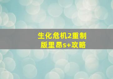 生化危机2重制版里昂s+攻略