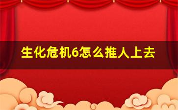 生化危机6怎么推人上去