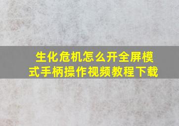 生化危机怎么开全屏模式手柄操作视频教程下载