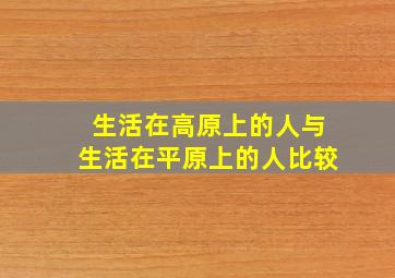 生活在高原上的人与生活在平原上的人比较