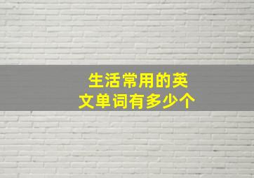 生活常用的英文单词有多少个