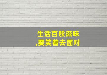 生活百般滋味,要笑着去面对