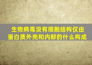 生物病毒没有细胞结构仅由蛋白质外壳和内部的什么构成