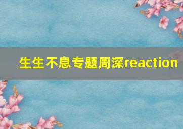 生生不息专题周深reaction